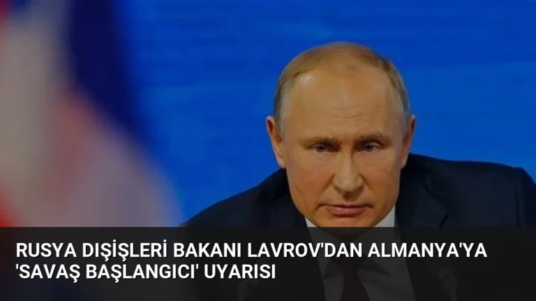 Rusya Dışişleri Bakanı Lavrov’dan Almanya’ya ‘Savaş Başlangıcı’ Uyarısı