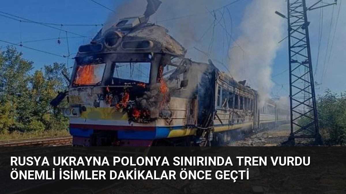 Rusya Ukrayna Polonya Sınırında Tren Vurdu Önemli İsimler Dakikalar Önce Geçti
