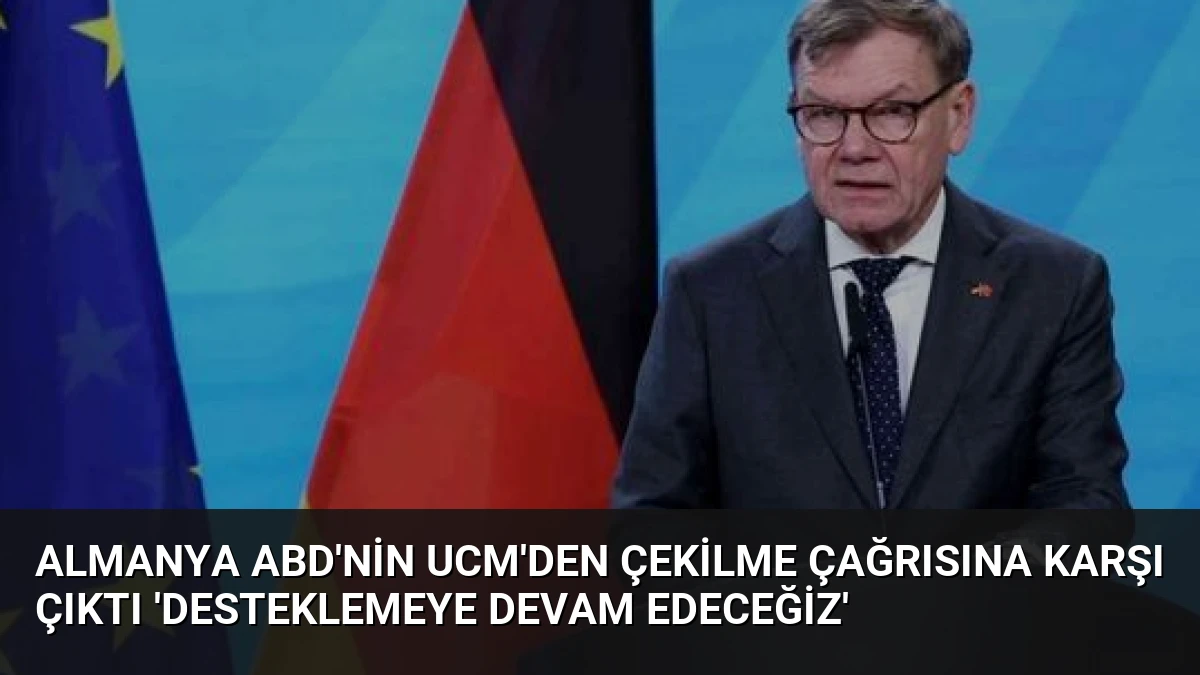Almanya ABD’nin UCM’den Çekilme Çağrısına Karşı Çıktı ‘Desteklemeye Devam Edeceğiz’
