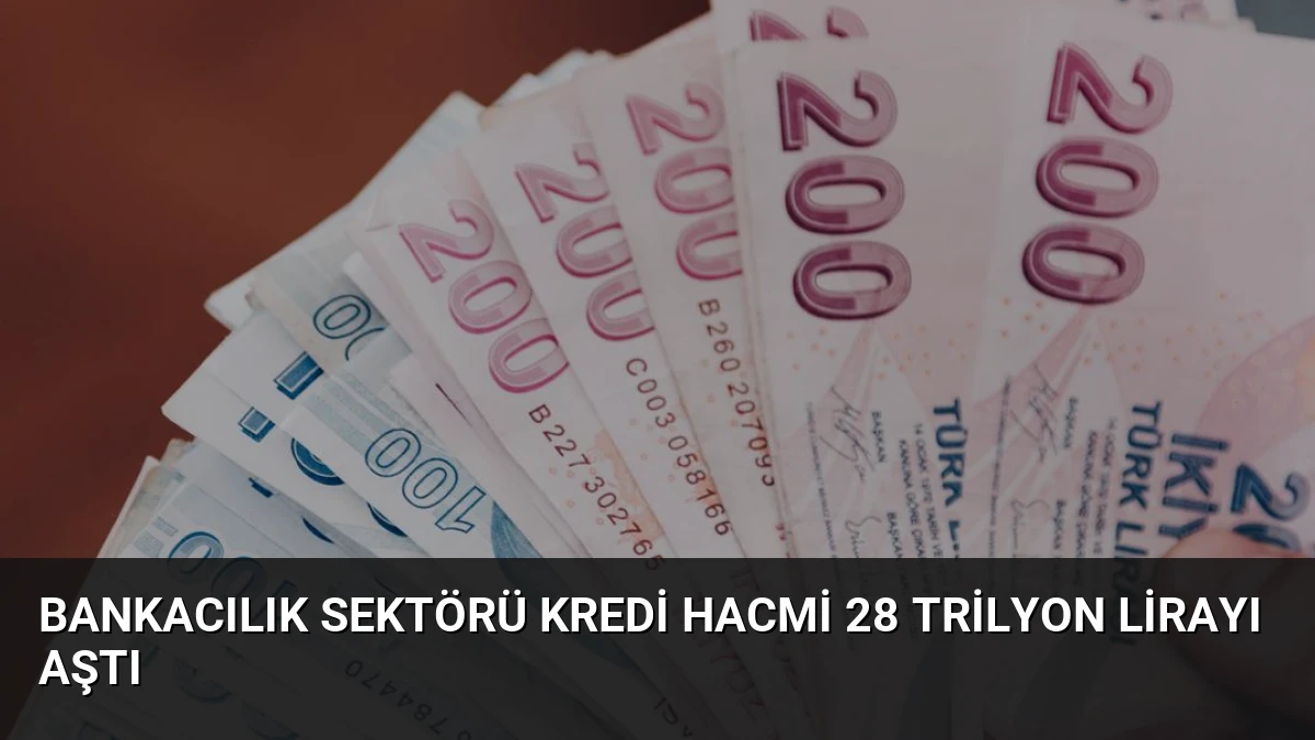 Bankacılık Sektörü Kredi Hacmi 28 Trilyon Lirayı Aştı