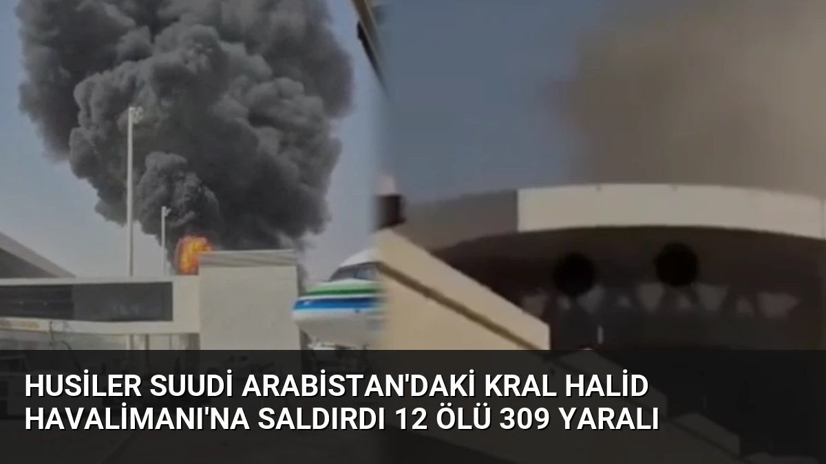 Husiler Suudi Arabistan’daki Kral Halid Havalimanı’na Saldırdı 12 Ölü 309 Yaralı