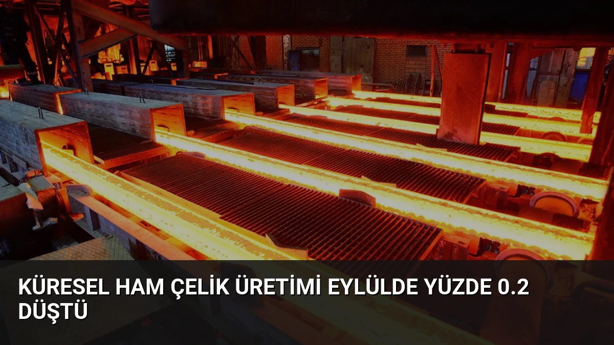 Küresel Ham Çelik Üretimi Eylülde Yüzde 0.2 Düştü