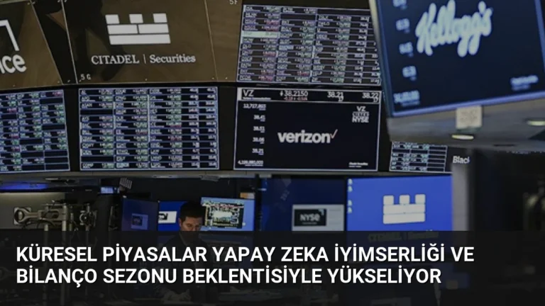 Küresel Piyasalar Yapay Zeka İyimserliği ve Bilanço Sezonu Beklentisiyle Yükseliyor