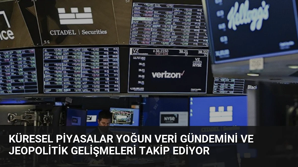 Küresel Piyasalar Yoğun Veri Gündemini ve Jeopolitik Gelişmeleri Takip Ediyor