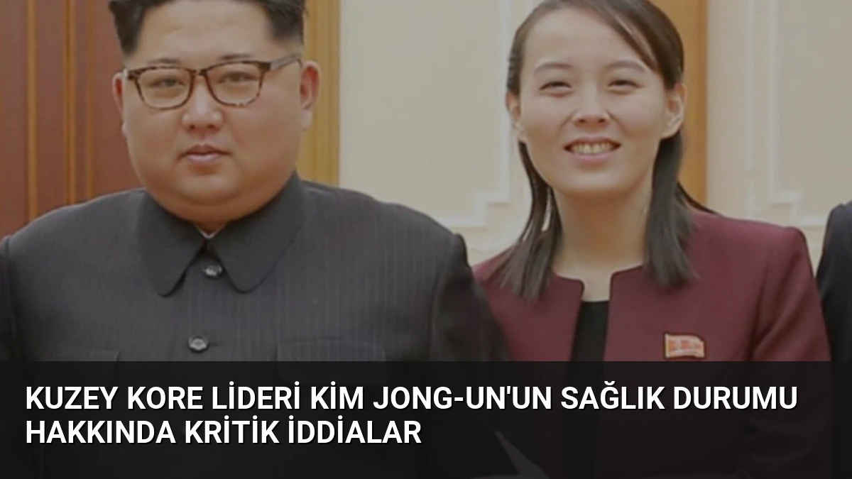Kuzey Kore Lideri Kim Jong-un’un Sağlık Durumu Hakkında Kritik İddialar