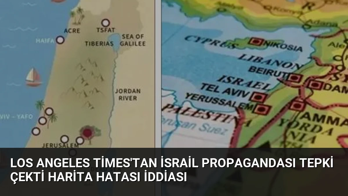 Los Angeles Times’tan İsrail Propagandası Tepki Çekti Harita Hatası İddiası