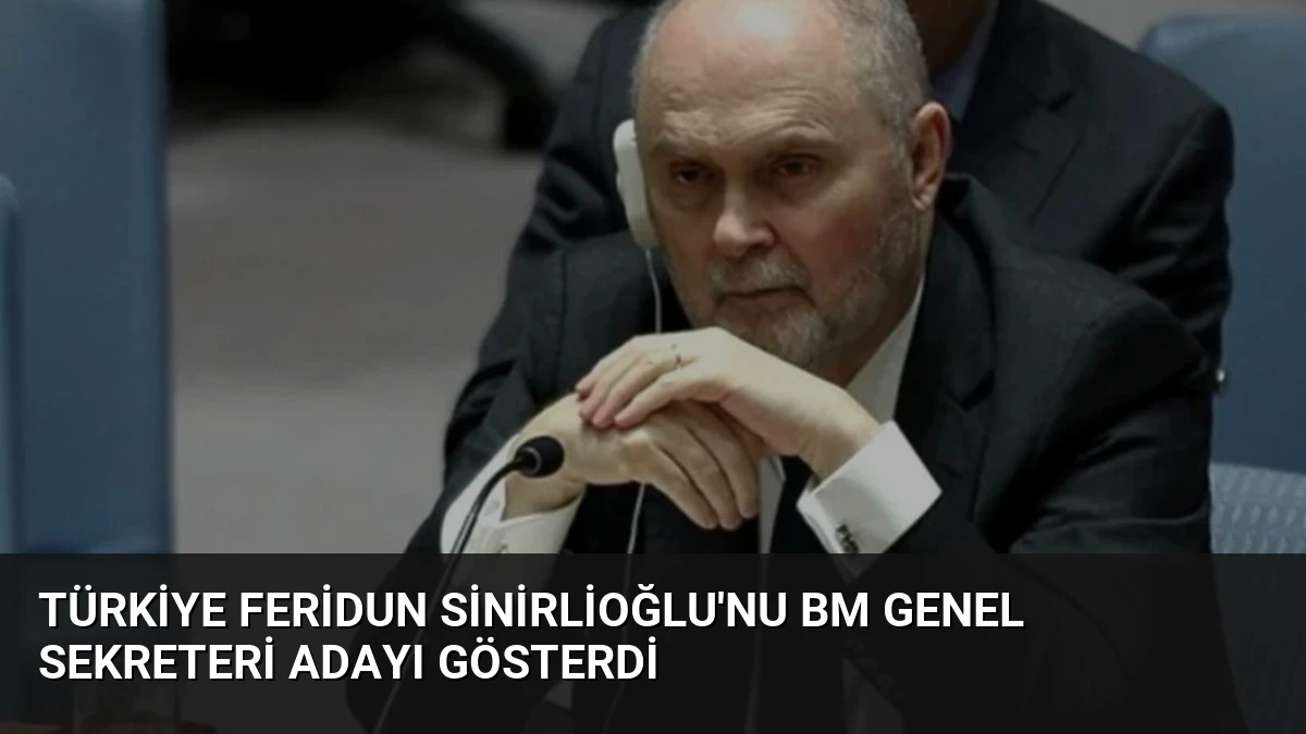 Türkiye Feridun Sinirlioğlu’nu BM Genel Sekreteri Adayı Gösterdi