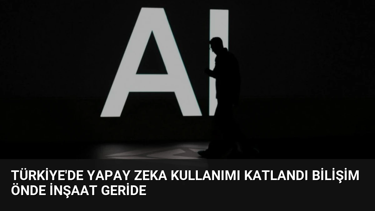 Türkiye’de Yapay Zeka Kullanımı Katlandı Bilişim Önde İnşaat Geride